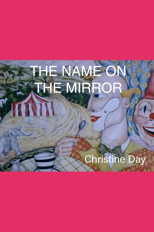 The Name On The Mirror: An Anthology of Artists, Angels, and Clowns by Christine Day