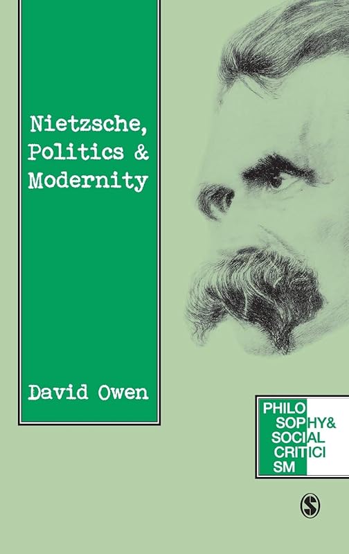Nietzsche, Politics and Modernity (Philosophy and Social Criticism series) by David Owen
