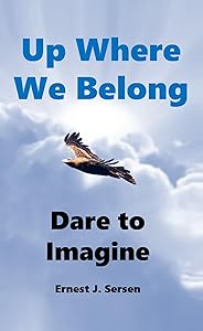 Up Where We Belong: Dare to Imagine by Ernest Sersen