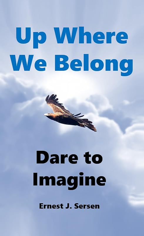 Up Where We Belong: Dare to Imagine by Ernest Sersen