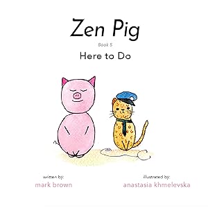 Zen Pig: Here To Do - A Children’s Book of Mindfulness for Ages 4-9, Discover All the Things That Make Life Meaningful & Beautiful Outside of a Career - Growth Mindset Books for Kids by Mark Brown