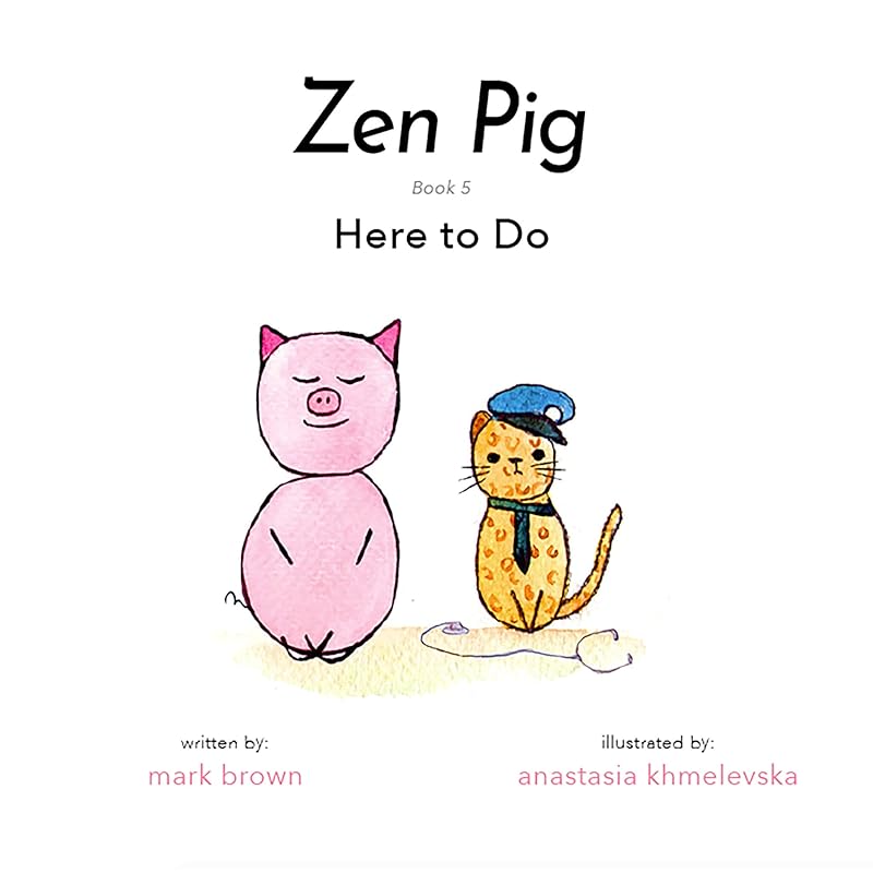 Zen Pig: Here To Do - A Children’s Book of Mindfulness for Ages 4-9, Discover All the Things That Make Life Meaningful & Beautiful Outside of a Career - Growth Mindset Books for Kids by Mark Brown