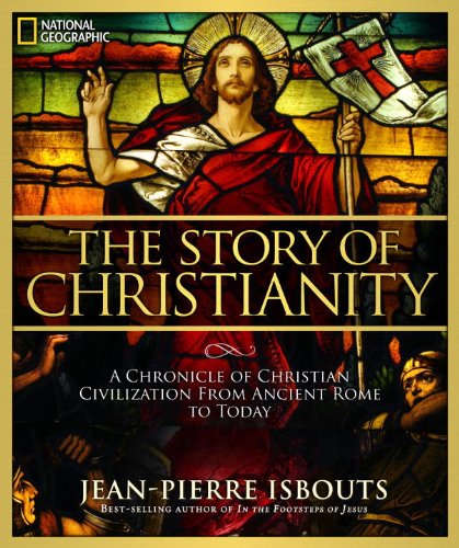 The Story of Christianity: A Chronicle of Christian Civilization From Ancient Rome to Today by Jean-Pierre Isbouts