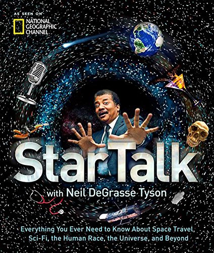 StarTalk: Everything You Ever Need to Know About Space Travel, Sci-Fi, the Human Race, the Universe, and Beyond by Neil deGrasse Tyson