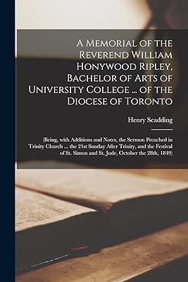 A Memorial of the Reverend William Honywood Ripley, Bachelor of Arts of University College ... of the Diocese of Toronto [microform]: (being, With ... ... the 21st Sunday After Trinity, and The...