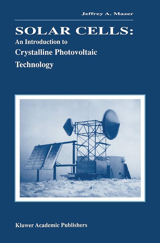 Solar Cells: An Introduction to Crystalline Photovoltaic Technology by Jeffrey A. Mazer