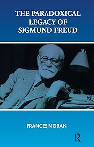 The Paradoxical Legacy of Sigmund Freud by Frances Moran