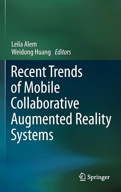 Recent Trends of Mobile Collaborative Augmented Reality Systems by Leila Alem