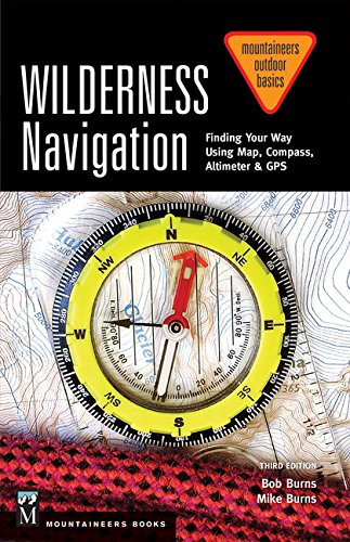 Wilderness Navigation: Finding Your Way Using Map, Compass, Altimeter &amp; Gps by Bob Burns