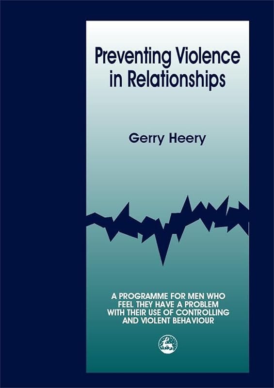 Preventing Violence in Relationships: A Programme for Men Who Feel They Have a Problem With Their Use of Controlling and Violent Behaviour by Gerry Heery