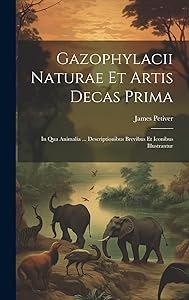 Gazophylacii Naturae Et Artis Decas Prima: In Qua Animalia ... Descriptionibus Brevibus Et Iconibus Illustrantur by James Petiver