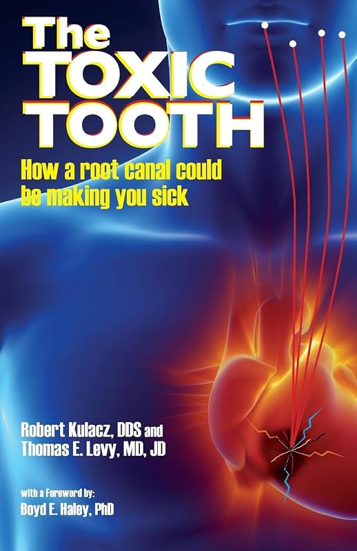 The Toxic Tooth: How a root canal could be making you sick by Robert Kulacz Dds
