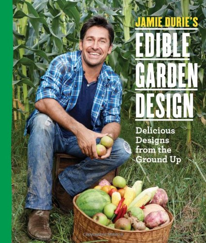 Jamie Durie's Edible Garden Design: Delicious Designs from the Ground Up by Jamie Durie