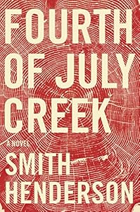 Fourth of July Creek: A Novel by Smith Henderson