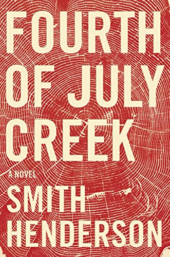 Fourth of July Creek: A Novel by Smith Henderson