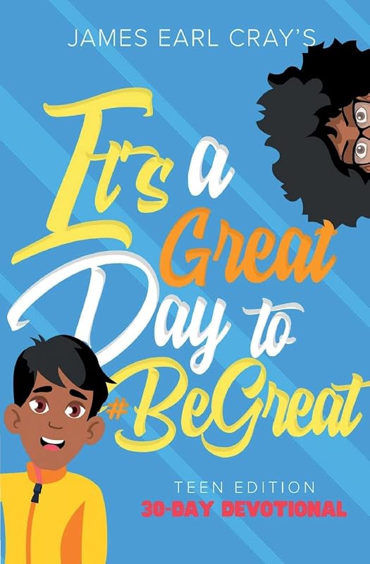 It's A Great Day to #BeGreat, Teen Edition by James Earl Cray