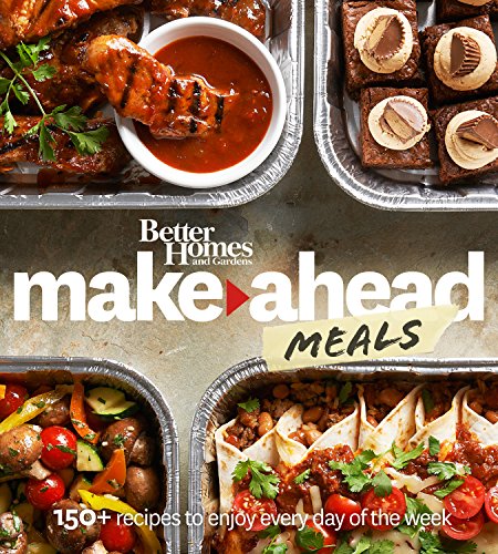 Better Homes and Gardens Make-Ahead Meals: 150+ Recipes to Enjoy Every Day of the Week by Better Homes and Gardens
