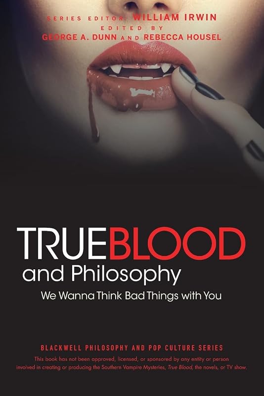 True Blood and Philosophy: We Wanna Think Bad Things with You by William Irwin