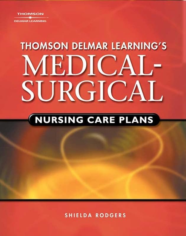 Delmar's Medical-Surgical Nursing Care Plans (Rodgers, Thomson Delmar Learning's Medical-Surgical Nursing) by Shielda Rodgers
