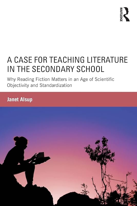 A Case for Teaching Literature in the Secondary School by Janet Alsup