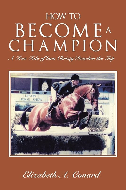 HOW TO BECOME A CHAMPION: A True Tale of how Christy Reaches the Top by Elizabeth A Conard