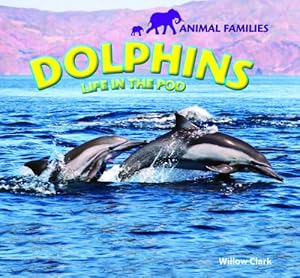 Dolphins: Life in the Pod (Animal Families)