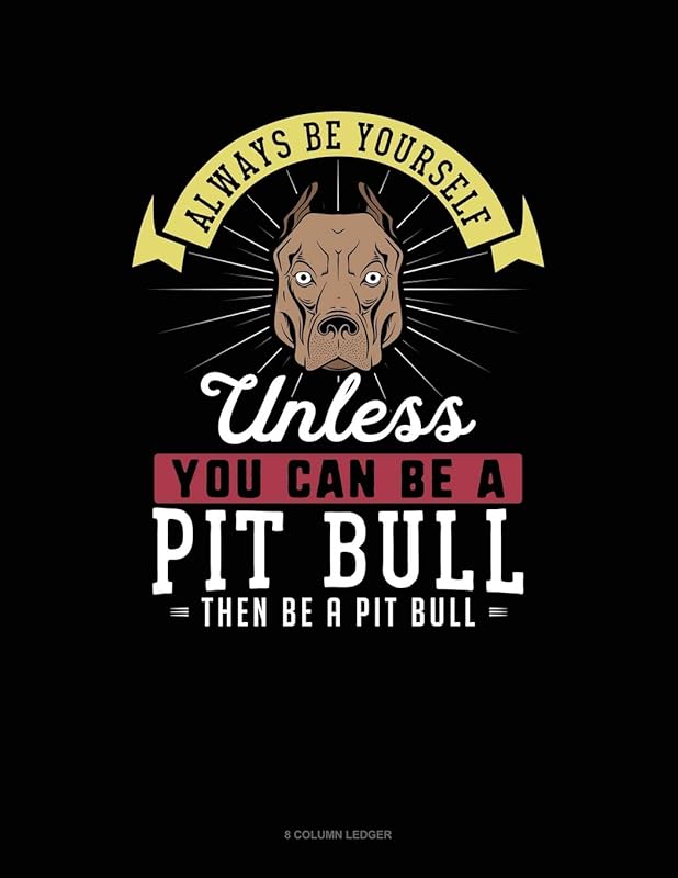 Always Be Yourself Unless You Can Be A Pit Bull Then Be A Pit Bull: 8 Column Ledger by Blue Cloud Novelty