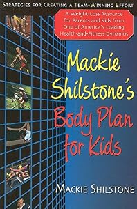 Mackie Shilstone's Body Plan for Kids: Strategies for Creating a Team-Winning Effort by MacKie Shilstone