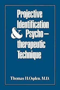 Projective Identification and Psychotherapeutic Technique by Thomas H. Ogden