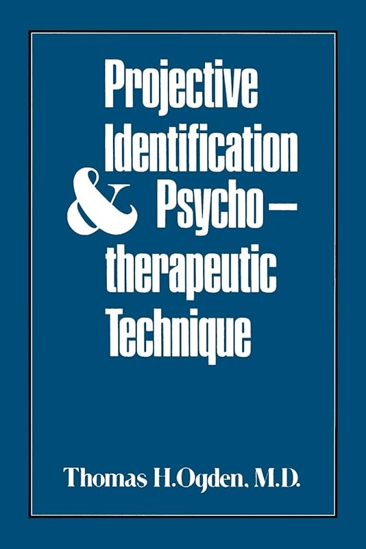 Projective Identification and Psychotherapeutic Technique by Thomas H. Ogden
