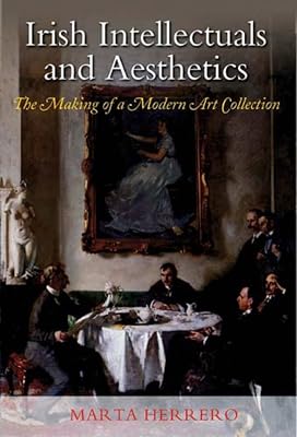 Irish Intellectuals and Aesthetics: The Making of a Modern Art Collection