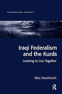 Iraqi Federalism and the Kurds (Federalism Studies) by Alex Danilovich