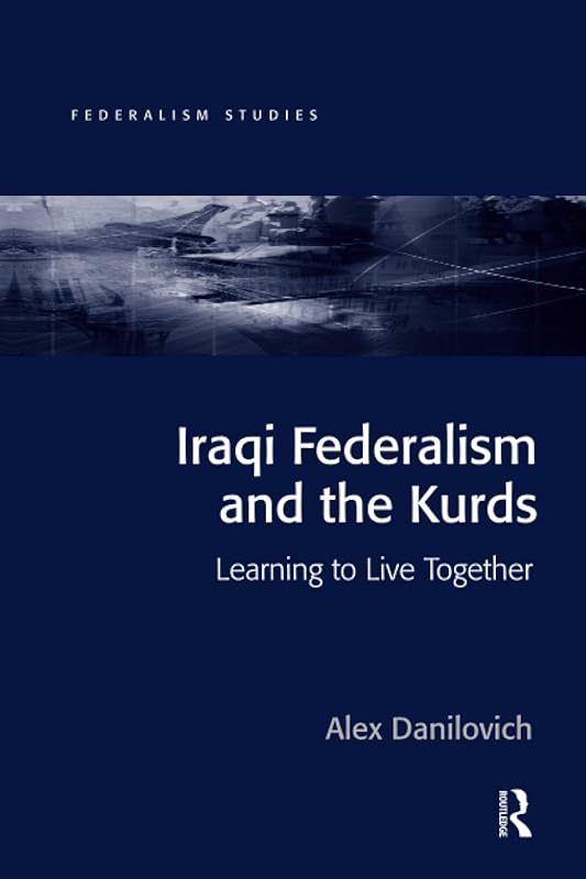 Iraqi Federalism and the Kurds (Federalism Studies) by Alex Danilovich