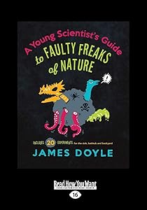 A Young Scientist's Guide to Faulty Freaks of Nature: Including 20 Experiments for the Sink, Bathtub and Backyard by James Doyle