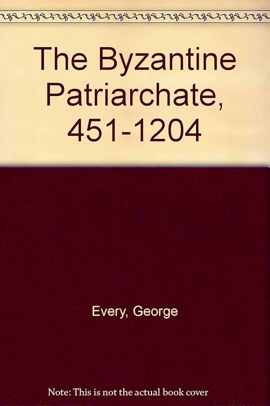 The Byzantine Patriarchate, 451-1204 by George Every