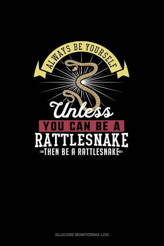 Always Be Yourself Unless You Can Be A Rattlesnake Then Be A Rattlesnake: Glucose Monitoring Log by Blue Cloud Novelty