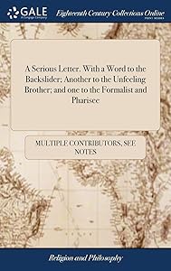 A Serious Letter. With a Word to the Backslider; Another to the Unfeeling Brother; and one to the Formalist and Pharisee