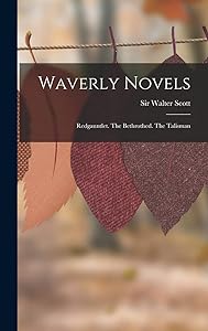Waverly Novels: Redgauntlet. The Bethrothed. The Talisman