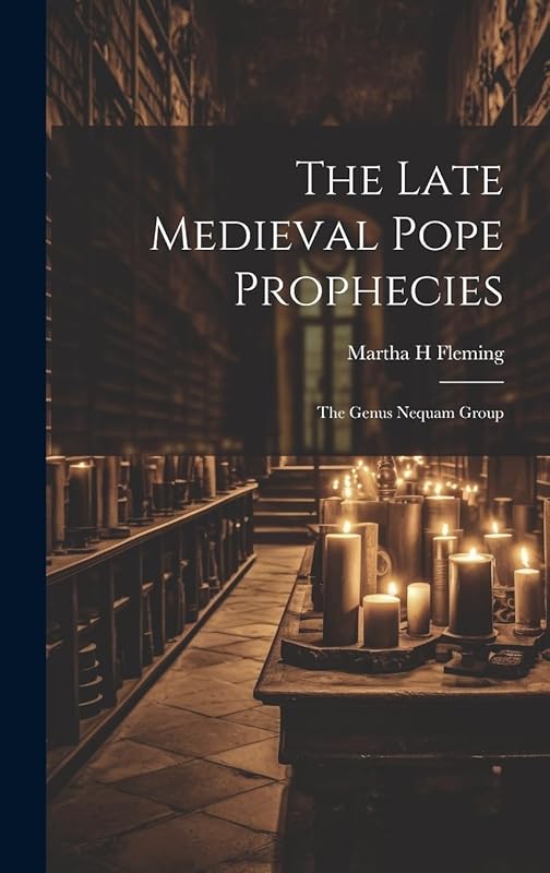 The Late Medieval Pope Prophecies: The Genus Nequam Group by Martha H Fleming