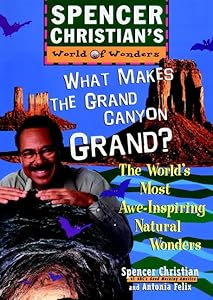 What Makes the Grand Canyon Grand? The World's Most Awe-Inspiring Natural Wonders by Spencer Christian