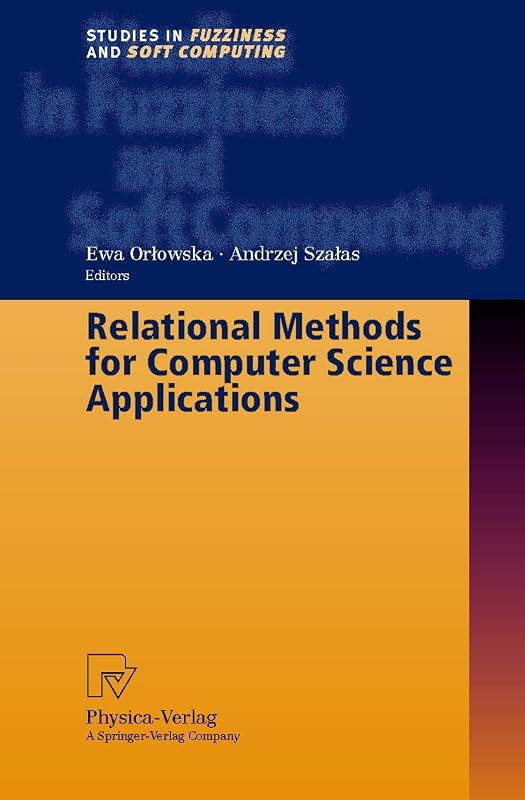 Relational Methods for Computer Science Applications (Studies in Fuzziness and Soft Computing) by Ewa Orlowska