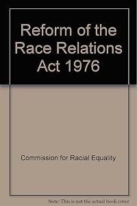 Reform of the Race Relations Act 1976: Proposals for Change Submitted by the Commission for Racial Equality to the Rt Hon Jack Straw MP, Secretary of State for the Home Department, on 30th April 1998