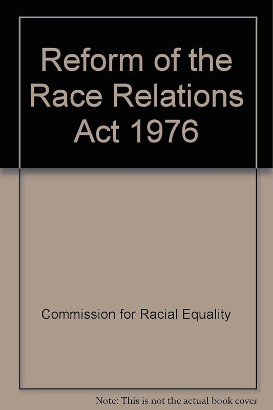 Reform of the Race Relations Act 1976: Proposals for Change Submitted by the Commission for Racial Equality to the Rt Hon Jack Straw MP, Secretary of State for the Home Department, on 30th April 1998 by unknown author