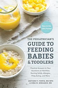 The Pediatrician's Guide to Feeding Babies and Toddlers: Practical Answers To Your Questions on Nutrition, Starting Solids, Allergies, Picky Eating, and More (For Parents, By Parents) by Anthony Porto M.D.