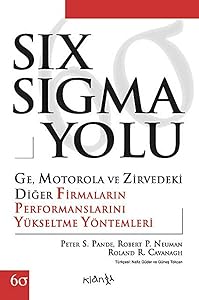 Six sigma yolu: GE, Motorola ve zirvedeki diǧer firmaların performanslarını yükseltme yöntemleri = The Six Sigma way : how GE, Motorola, and ... honing their performance (İş Dünyası) by Peter S Pande