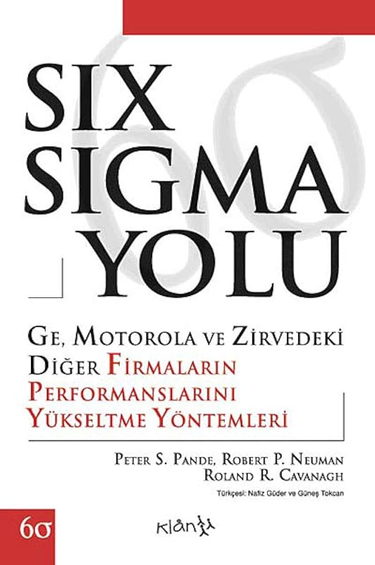 Six sigma yolu: GE, Motorola ve zirvedeki diǧer firmaların performanslarını yükseltme yöntemleri = The Six Sigma way : how GE, Motorola, and ... honing their performance (İş Dünyası) by Peter S Pande