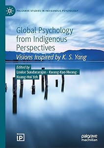Global Psychology from Indigenous Perspectives: Visions Inspired by K. S. Yang (Palgrave Studies in Indigenous Psychology) by Louise Sundararajan