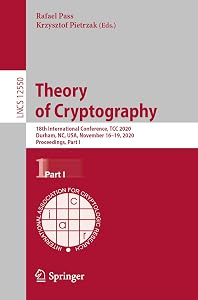 Theory of Cryptography: 18th International Conference, TCC 2020, Durham, NC, USA, November 16–19, 2020, Proceedings, Part I (Lecture Notes in Computer Science Book 12550) by Rafael Pass