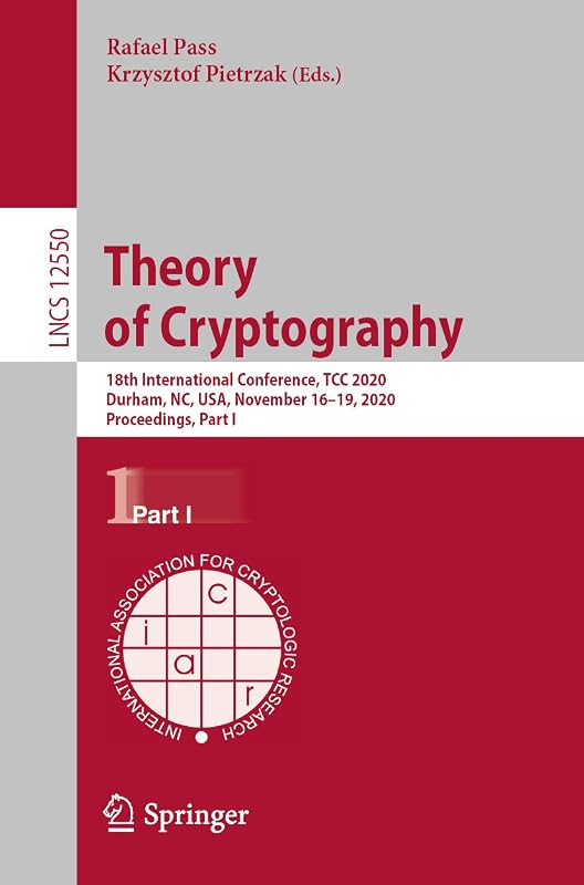 Theory of Cryptography: 18th International Conference, TCC 2020, Durham, NC, USA, November 16–19, 2020, Proceedings, Part I (Lecture Notes in Computer Science Book 12550) by Rafael Pass