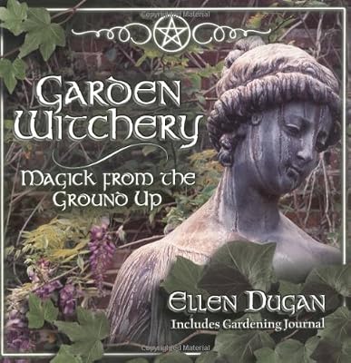 Garden Witchery: Magick from the Ground Up
